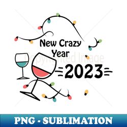 Happy new year 2023 crazy year - Decorative Sublimation PNG File - Bring Your Designs to Life