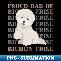 Dad of Bichon Frise Life is better with my dogs Dogs I love all the dogs - Elegant Sublimation PNG Download - Bold & Eye-catching