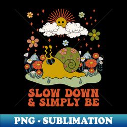 Slow Down And Simply Be - PNG Transparent Digital Download File for Sublimation - Enhance Your Apparel with Stunning Detail