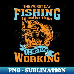 The Worst Day Fishing Is Better Than The Best Day Working - Digital Sublimation Download File - Add a Festive Touch to Every Day