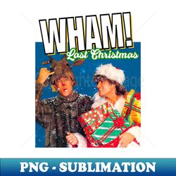 wham last christmas - PNG Transparent Sublimation File - Unleash Your Creativity