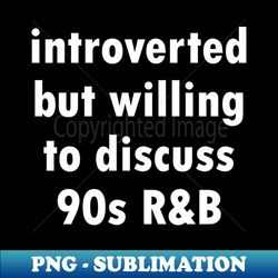 Introverted but willing to discuss 90s RB - funny 1990s humor by Kelly Design Company - Aesthetic Sublimation Digital File - Add a Festive Touch to Every Day