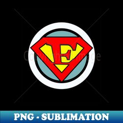 E Is My Super Alphabet - Exclusive Sublimation Digital File - Unleash Your Inner Rebellion
