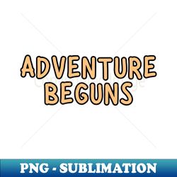 Adventure Beguns - Artistic Sublimation Digital File - Unleash Your Inner Rebellion
