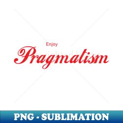 ENJOY PRAGMATISM - High-Resolution PNG Sublimation File - Perfect for Personalization