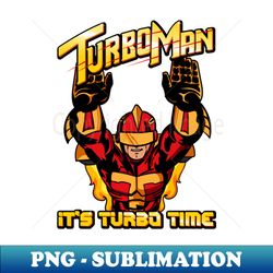 Turbo Man - Its Turbo Time - Digital Sublimation Download File - Unleash Your Inner Rebellion