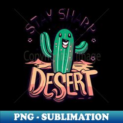 Stay Sharp Desert - Elegant Sublimation PNG Download - Create with Confidence