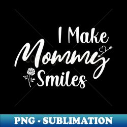 I Make Mommy Smiles Funny mothers day gifts - Sublimation-Ready PNG File - Revolutionize Your Designs
