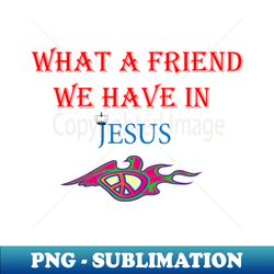 what a friend we have in jesus - special edition sublimation png file - create with confidence