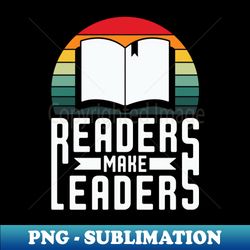 Readers Make Leaders - Book lover - Premium PNG Sublimation File - Create with Confidence