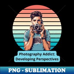 Photography addict developing perspectives - Premium PNG Sublimation File - Unlock Vibrant Sublimation Designs