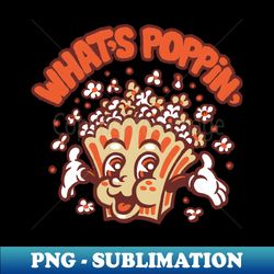 Whats poppin - High-Resolution PNG Sublimation File - Perfect for Personalization
