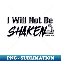I will not be shaken PSALM 168 - High-Resolution PNG Sublimation File - Perfect for Creative Projects