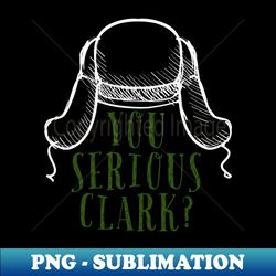 You serious Clark GW - Instant PNG Sublimation Download - Create with Confidence