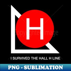 Basic Hall H -  I Survived the Hall H Line - High-Quality PNG Sublimation Download - Vibrant and Eye-Catching Typography