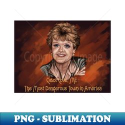 Cabot Cove ME  The Most Dangerous Town in America - Premium PNG Sublimation File - Revolutionize Your Designs