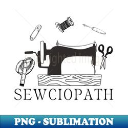 sewciopath - vintage sewing machine - funny sewing lover gift idea - digital sublimation download file - perfect for sublimation mastery