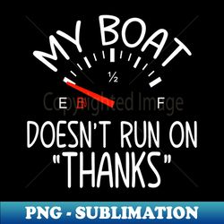 My Boat Doesnt Run on thanks Funny Boating - High-Resolution PNG Sublimation File - Spice Up Your Sublimation Projects
