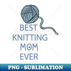 best knitting mom ever - elegant sublimation png download - vibrant and eye-catching typography