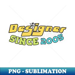 Designer Since 2005 - Artistic Sublimation Digital File - Boost Your Success with this Inspirational PNG Download