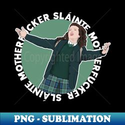 Derry Girls Slainte - Premium PNG Sublimation File - Perfect for Sublimation Art