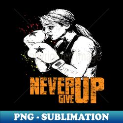 NEVER GIVE UP - PNG Transparent Digital Download File for Sublimation - Defying the Norms