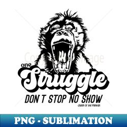 One Struggle Dont Stop No Show 2 - PNG Transparent Sublimation File - Vibrant and Eye-Catching Typography