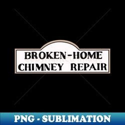 Broken-Home Chimney Repair - Modern Sublimation PNG File - Create with Confidence