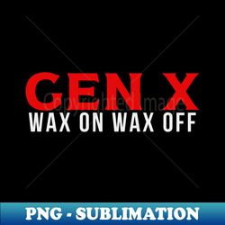 gen x wax on wax off - retro png sublimation digital download - boost your success with this inspirational png download