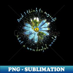 and i think to myself what a wonderful world hippie flower - creative sublimation png download - revolutionize your designs