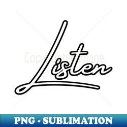 Listen - High-Resolution PNG Sublimation File - Bring Your Designs to Life