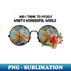 and i think to myself what a wonderful world hippie flower sunglasses - exclusive sublimation digital file - transform your sublimation creations
