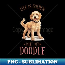 Life is Golden With My Doodle - PNG Sublimation Digital Download - Unlock Vibrant Sublimation Designs
