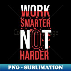 quotes for life work smarter not harder - PNG Transparent Sublimation File - Spice Up Your Sublimation Projects