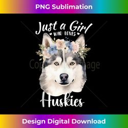 Just a Girl Who Loves Huskies Girls Who Love Dogs Husky Love Tank T - Vibrant Sublimation Digital Download - Challenge Creative Boundaries
