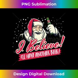 I Believe I'll Have Another Beer Santa Clause LS T S - Contemporary PNG Sublimation Design - Rapidly Innovate Your Artistic Vision