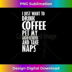 I Just Want To Drink Coffee Pet Golden Retriever - Futuristic PNG Sublimation File - Animate Your Creative Concepts
