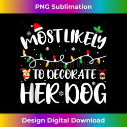 Most Likely To Decorate Her Dog Family Christmas Pajamas Tank T - Artisanal Sublimation PNG File - Tailor-Made for Sublimation Craftsmanship