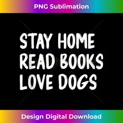 Stay Home Read Books Love Dogs Lovers Funny Quote Tank - Contemporary PNG Sublimation Design - Craft with Boldness and Assurance