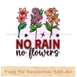 No rain no floweras png, Inspirational Sublimation Bundle, Instantdownload, files 350 dpi