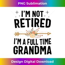 I'm Not Retired I'm A Full Time Grandma Mothers Day G - Vibrant Sublimation Digital Download - Lively and Captivating Visuals