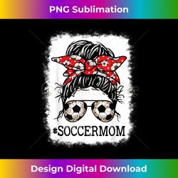 Bleached Soccer Mom Messy Bun Women Player Mom Mothers - Luxe Sublimation PNG Download - Reimagine Your Sublimation Pieces