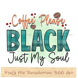 Coffee please black just my soul png, Sarcastic Coffee Sublimation, Instantdownload, files 350 dpi