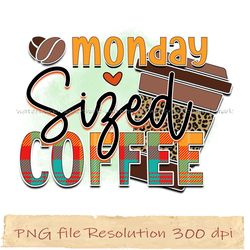 Monday sized coffee png, Sarcastic Coffee Sublimation bundle, Instantdownload, files 350 dpi