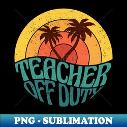 Retro Beach Summer Vacation Teacher Off Duty - Exclusive PNG Sublimation Download - Spice Up Your Sublimation Projects