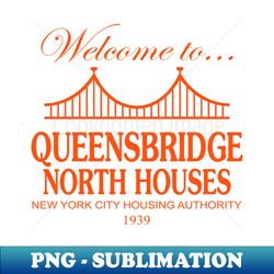 Welcome to Queensbridge North Houses T-Shirt - Special Edition Sublimation PNG File - Boost Your Success with this Inspirational PNG Download