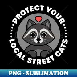 Protect Your Local Street Cats - Cute Raccoon - Unique Sublimation PNG Download - Create with Confidence