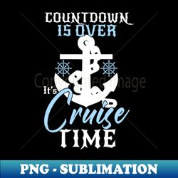 Countdown Is Over Its Cruise Time - Cruising Lover Cruiser - High-Resolution PNG Sublimation File - Unleash Your Inner Rebellion