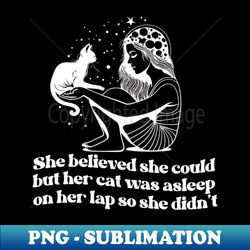 she believed she could but her cat was asleep on her lap so she didnt shirt Hand Drawn black cat Celestial - Trendy Sublimation Digital Download - Bold & Eye-catching