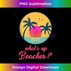 whats up beaches funny gifts father's day christmas tank - urban sublimation png design - ideal for imaginative endeavors